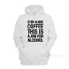 Step Aside Coffee This Is A Job For Alcohol Hoodie