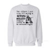 The Effort I Put Into Not Being A Serial Killer Really Need To Be Acknowledged Sweatshirt
