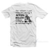 The Effort I Put Into Not Being A Serial Killer Really Need To Be Acknowledged T-Shirt