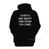 When I Die Don’t Pretend To Care Hoodie