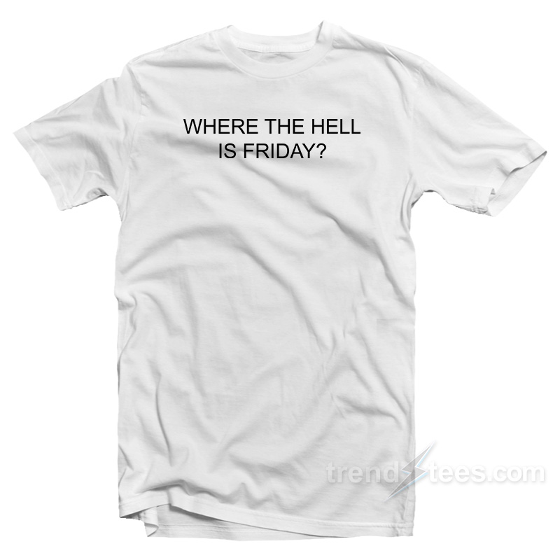 Where The Hell Is Friday T-Shirt