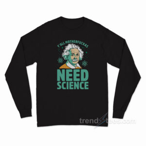Y'all Motherfuckas Need Science Long Sleeve Shirt