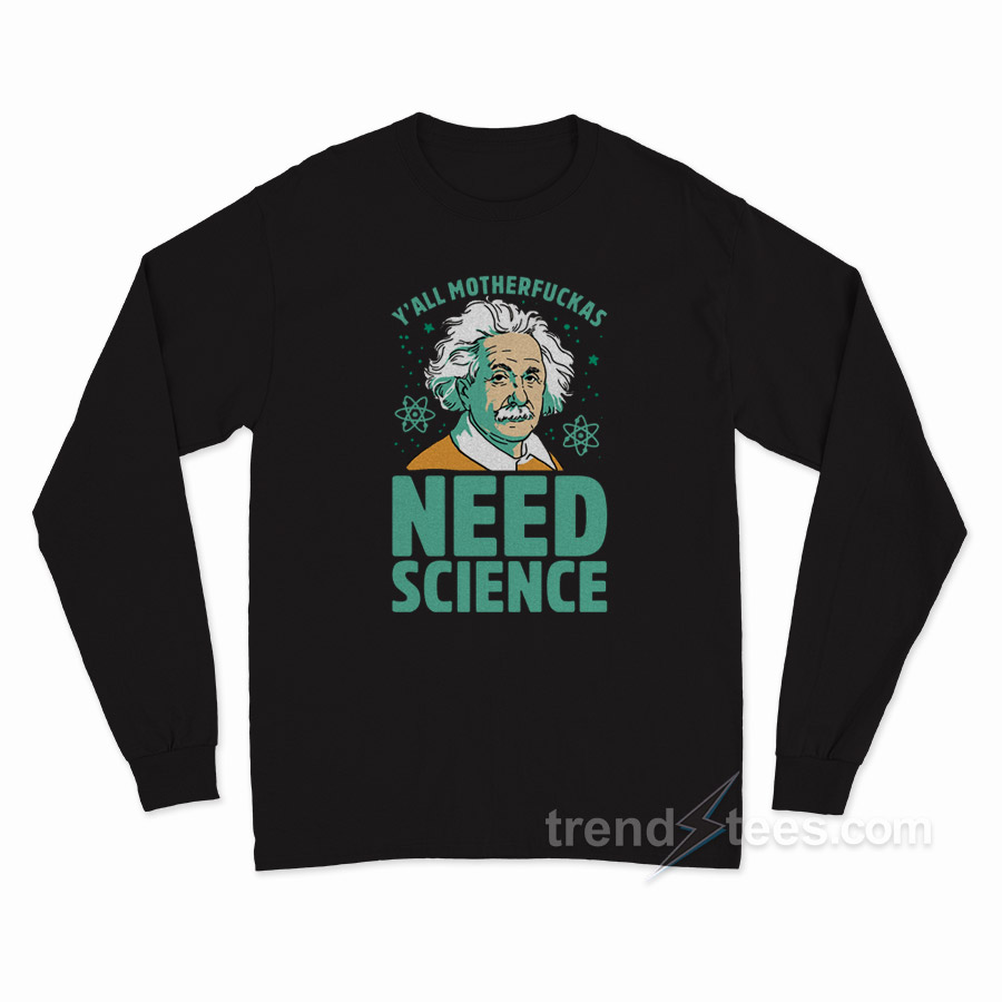 Y'all Motherfuckas Need Science Long Sleeve Shirt
