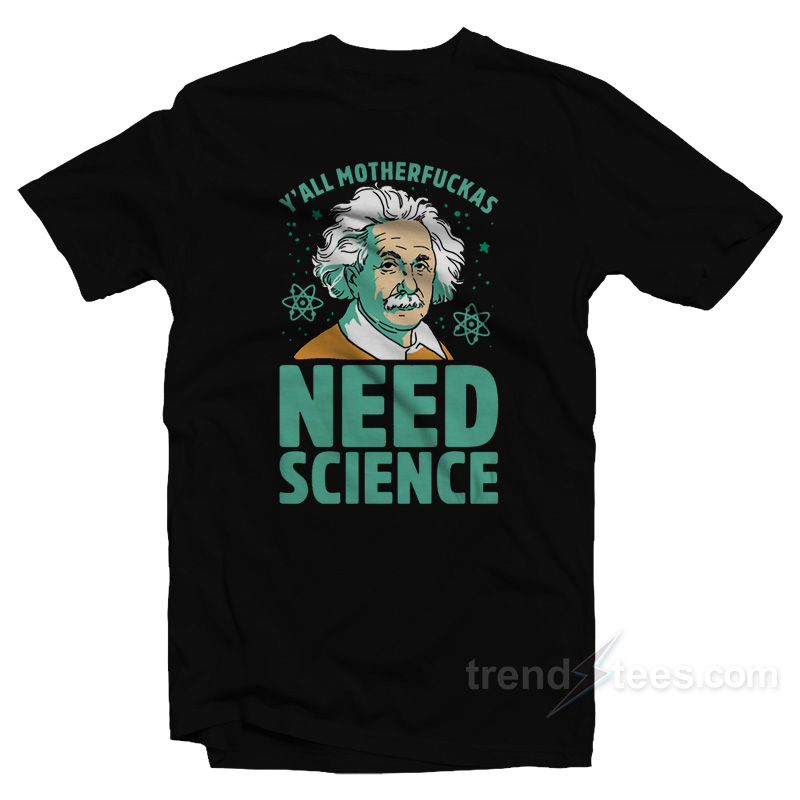 Y'all Motherfuckas Need Science T-Shirt