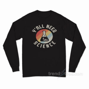 Y'all Need Science Long Sleeve Shirt