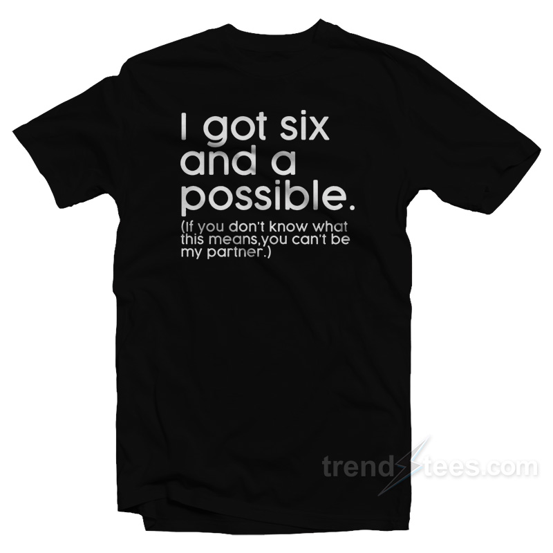 I Got Six And A Possible T-Shirt