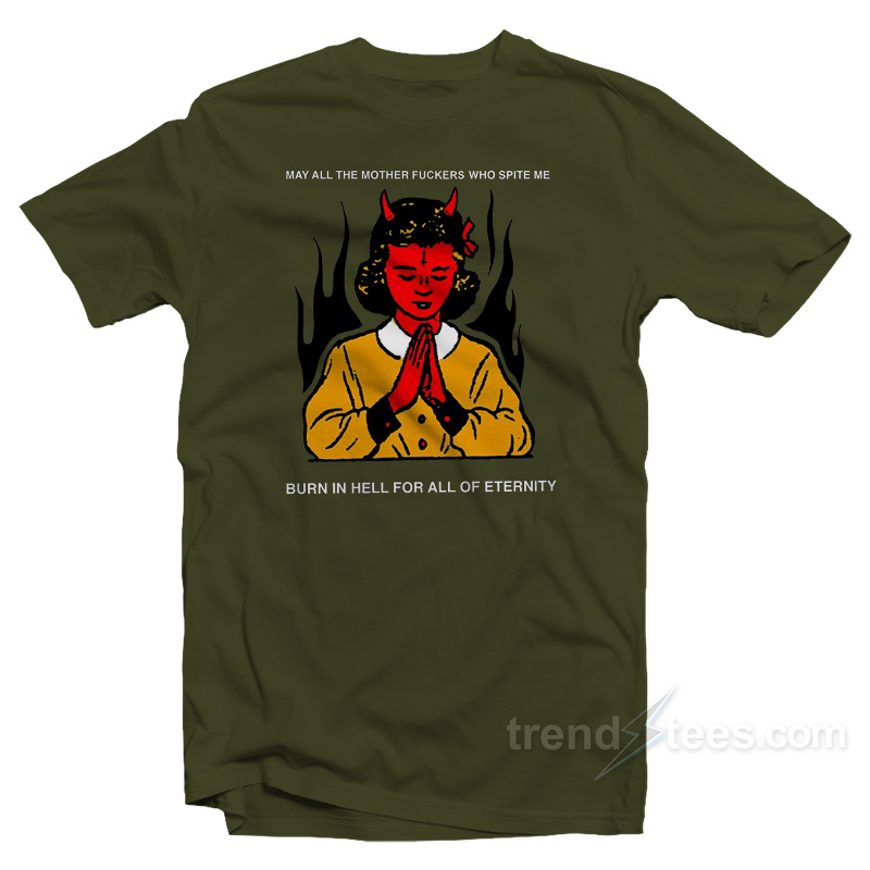 May All The Mother Fuckers Who Spite Me T-Shirt