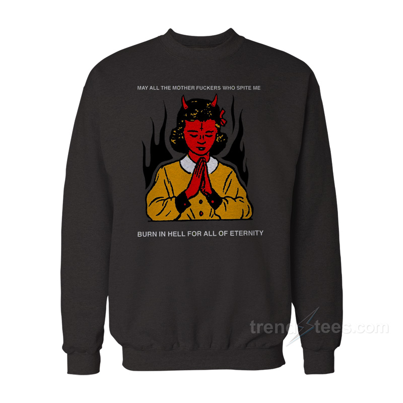 May All The Mother Fuckers Who Spite Me Sweatshirt