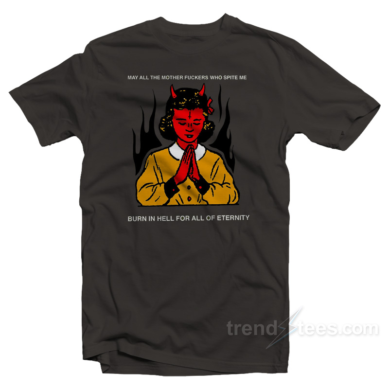 May All The Mother Fuckers Who Spite Me T-Shirt