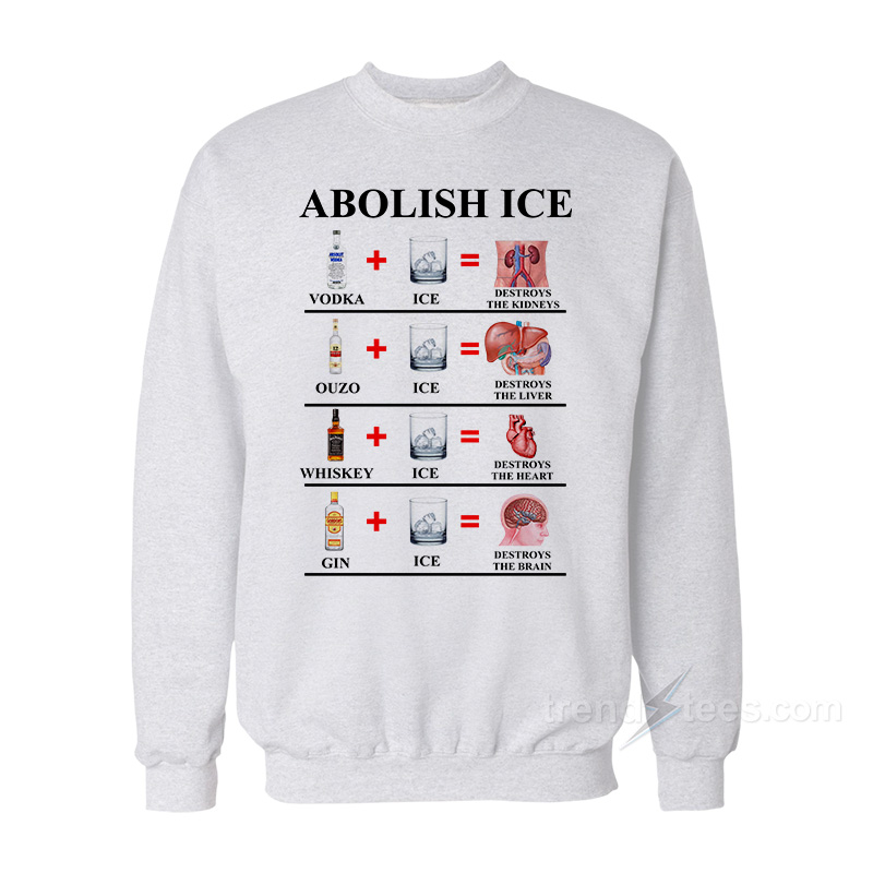 Abolish Ice Vodka Ice Destroy The Kidneys Sweatshirt