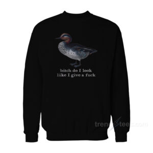 Bitch Do I Look Like I Give A Fuck Sweatshirt