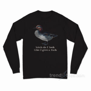Bitch Do I Look Like I Give A Fuck Long Sleeve Shirt