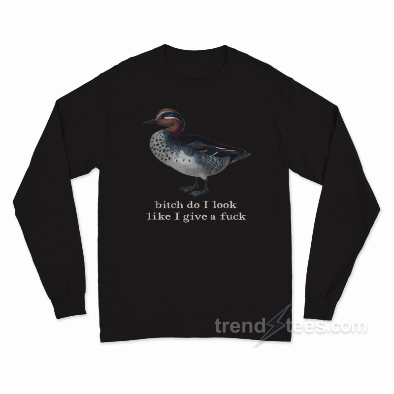 Bitch Do I Look Like I Give A Fuck Long Sleeve Shirt