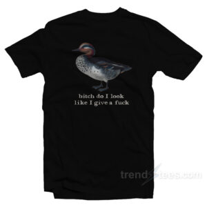 Bitch Do I Look Like I Give A Fuck T-Shirt