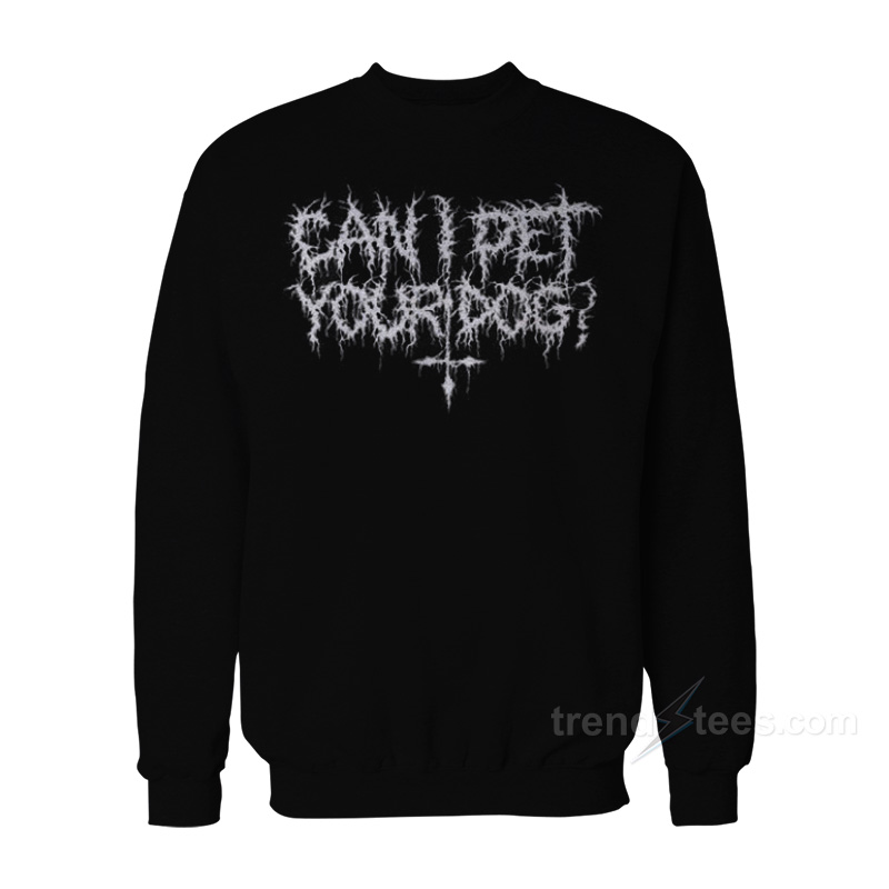 Can I Pet Your Dog Sweatshirt