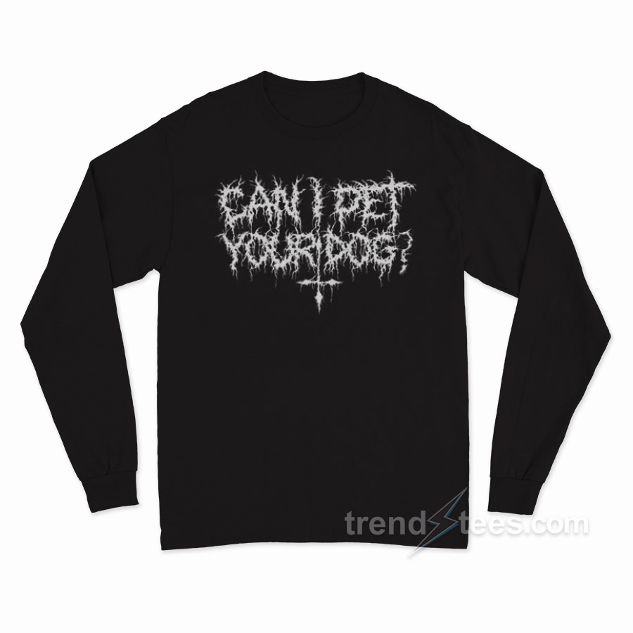 Can I Pet Your Dog Long Sleeve Shirt