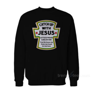 Catch Up With Jesus Sweatshirt