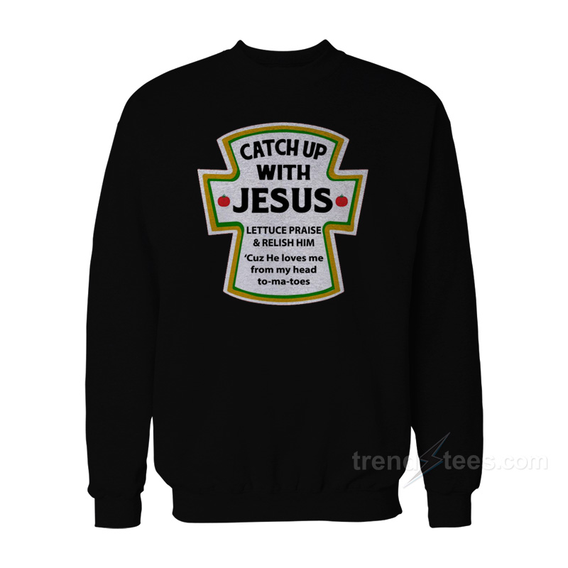 Catch Up With Jesus Sweatshirt