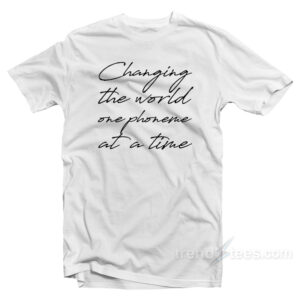 Changing The World One Phoneme at A Time T-Shirt