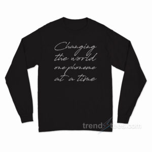 Changing The World One Phoneme at A Time Long Sleeve Shirt