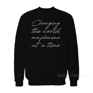 Changing The World One Phoneme at A Time Sweatshirt
