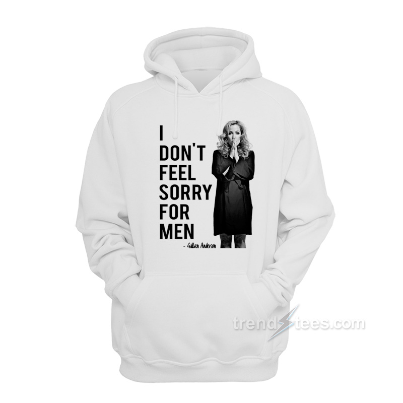 Gillian Anderson – Don't Feel Sorry For Men Hoodie