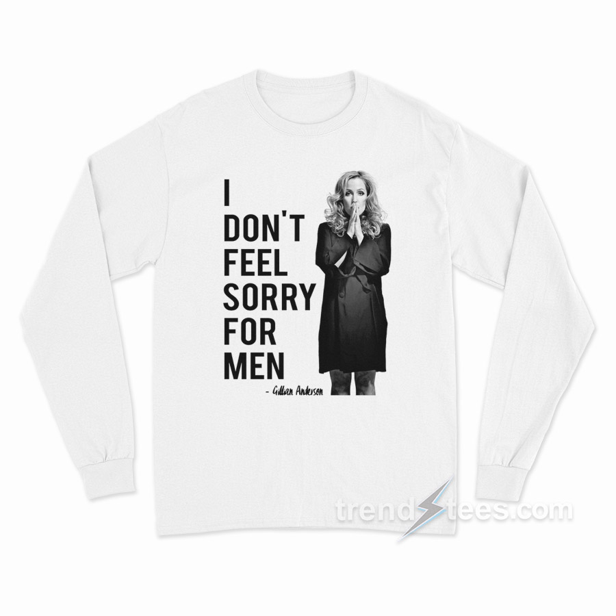Gillian Anderson – Don’t Feel Sorry For Men Long Sleeve Shirt