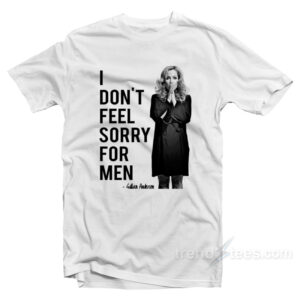 Gillian Anderson - Don't Feel Sorry For Men T-Shirt