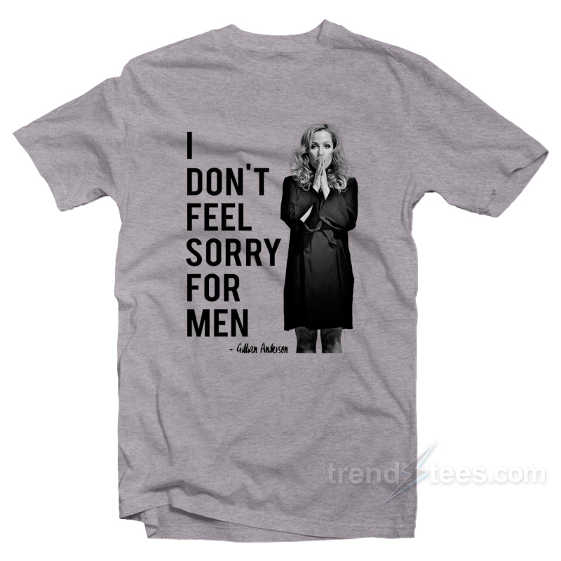 Gillian Anderson - Don't Feel Sorry For Men T-Shirt
