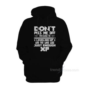 Don't Piss Me Off I'm Close To Leveling Up and You Look Like Just Enough Experience Hoodie