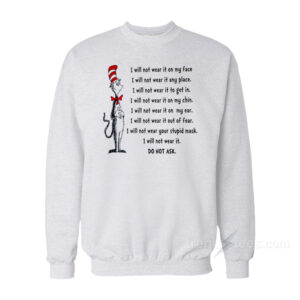 Dr Seuss I Will Not Wear It On My Face Sweatshirt