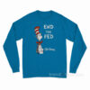 End The Fed By Dr Seuss Long Sleeve Shirt
