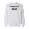 Entertainers Are Not Leaders Sweatshirt