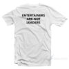 Entertainers Are Not Leaders T-Shirt