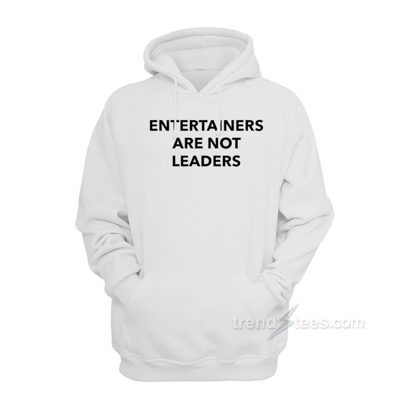 Entertainers Are Not Leaders Hoodie
