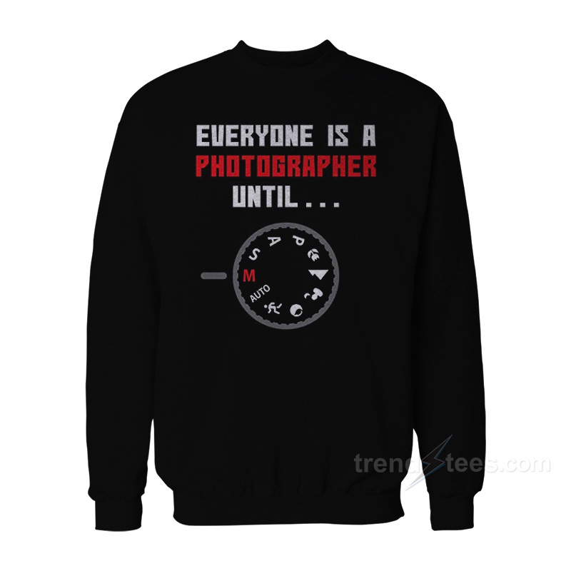 Everyone Is A Photographer Sweatshirt