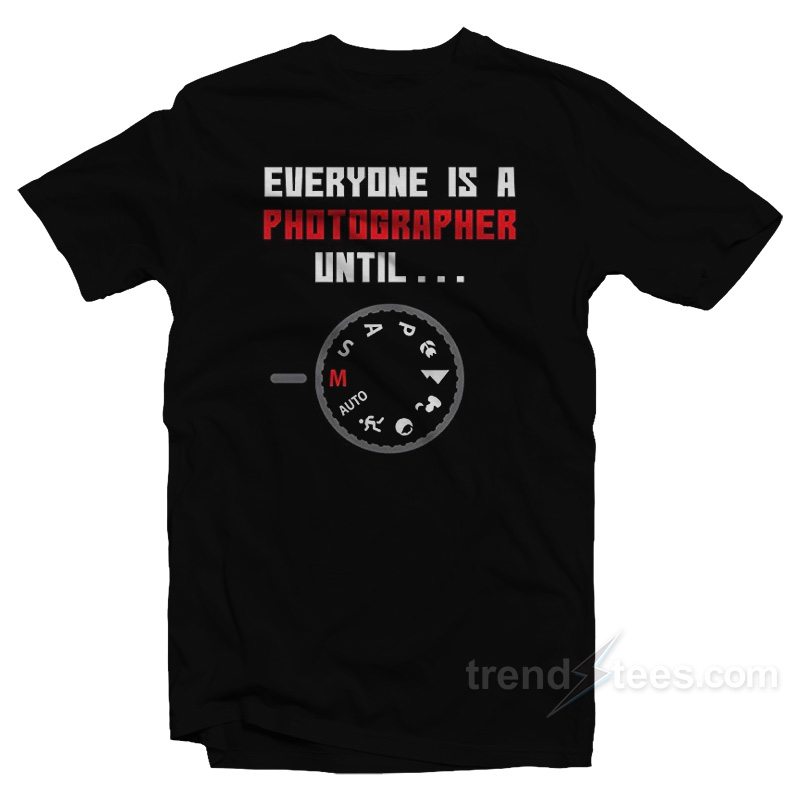 Everyone Is A Photographer T-Shirt