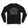 I Love It When People Think They Are Going To Punish Me By Not Talking To Me Long Sleeve Shirt