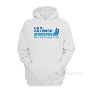 I liked Skyward Sword Before It Was Cool Hoodie