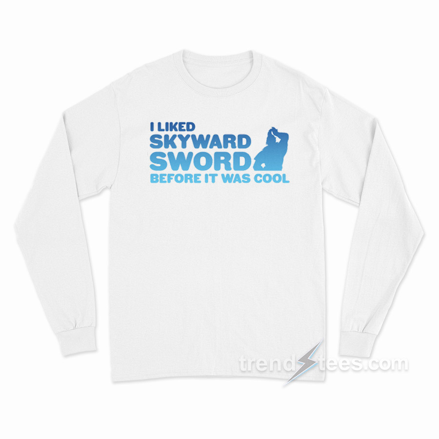 I liked Skyward Sword Before It Was Cool Long Sleeve Shirt