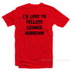 I'd Love To Fellate George Harrison T-Shirt