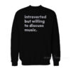 Introverted But Willing To Discuss Music Sweatshirt