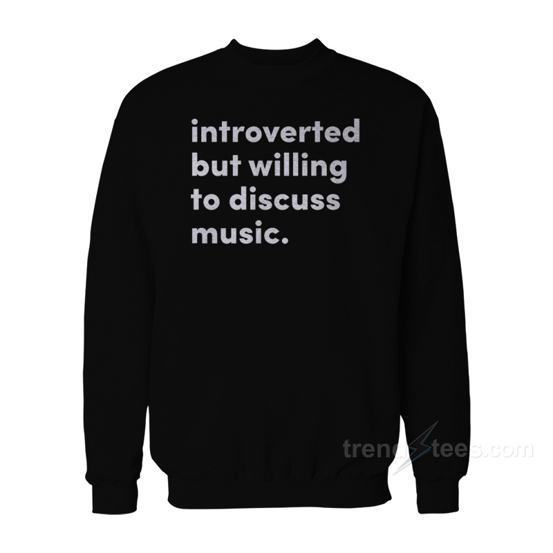 Introverted But Willing To Discuss Music Sweatshirt