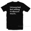 Introverted But Willing To Discuss Music T-Shirt