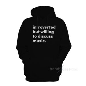 Introverted But Willing To Discuss Music hoodie