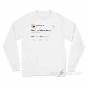 Kanye West Tweet I Wish I Had A Friend Like Me Long Sleeve Shirt