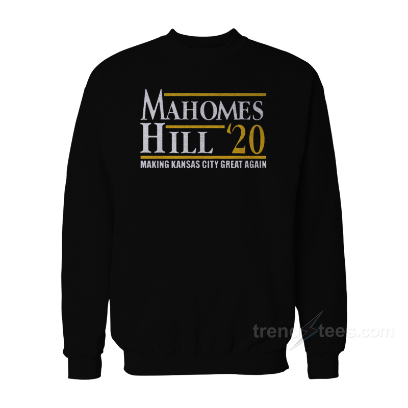 Mahomes Hill 2020 Make Kansas City Great Again Sweatshirt