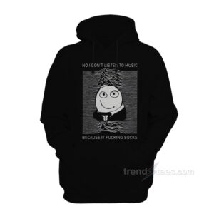 No I Don't Listen To Music Because It Fucking Sucks Hoodie