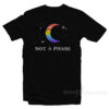 Not A Phase T-Shirt