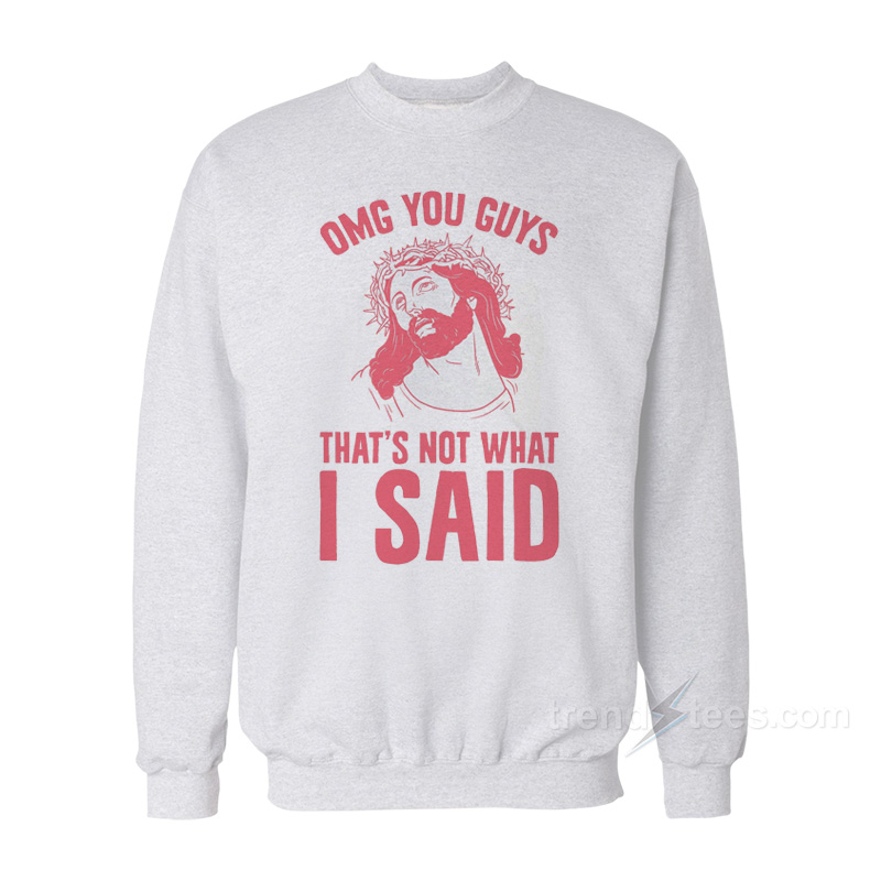 OMG You Guys That’s Not What I Said Sweatshirt